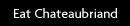 Eat Chateaubriand