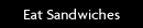Eat Sandwiches