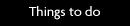 Things to do